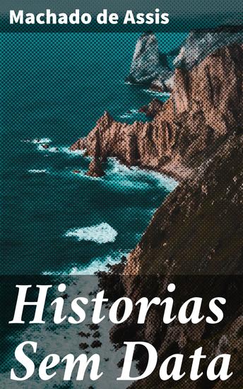 Historias Sem Data - Exploração da natureza humana e da sociedade brasileira através de contos perspicazes e irônicos - cover