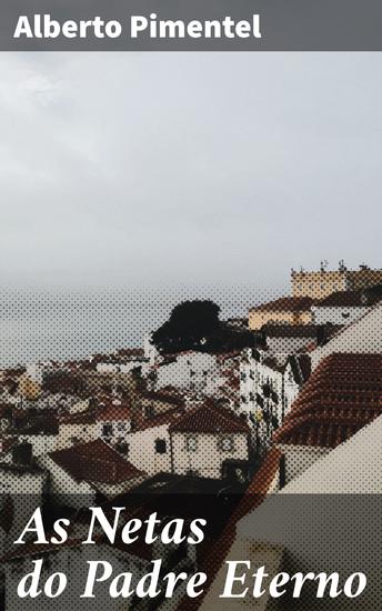 As Netas do Padre Eterno - Entre a fé e a moralidade: uma história de família no século XIX - cover