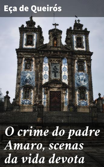 O crime do padre Amaro scenas da vida devota - Um mergulho na hipocrisia e corrupção clerical - cover