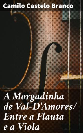A Morgadinha de Val-D'Amores Entre a Flauta e a Viola - Entre a paixão e a redenção: uma saga romântica no século XIX - cover