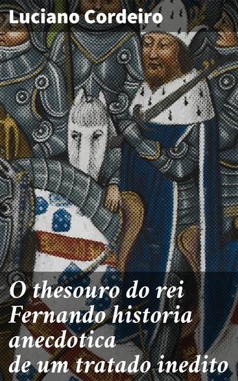 O thesouro do rei Fernando historia anecdotica de um tratado inedito - Segredos revelados do reinado de Fernando: uma jornada pela história e política medievais - cover