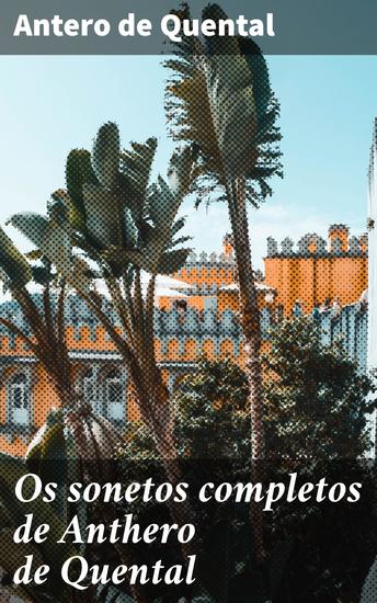 Os sonetos completos de Anthero de Quental - Reflexões poéticas sobre a existência e o amor na literatura simbolista portuguesa - cover