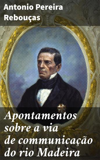 Apontamentos sobre a via de communicação do rio Madeira - Exploração e logística num mar de possibilidades: a navegação no rio Madeira - cover