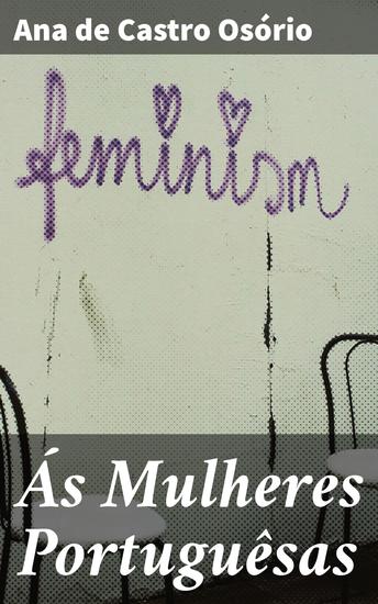 Ás Mulheres Portuguêsas - Explorando a condição feminina em Portugal no século XX - cover
