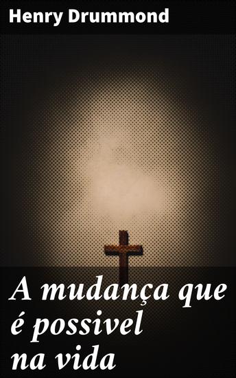 A mudança que é possivel na vida - Uma jornada de autoconhecimento e renovação espiritual - cover