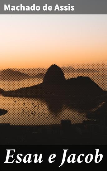 Esau e Jacob - Rivalidade ganância e poder no Brasil Imperial: uma saga familiar - cover