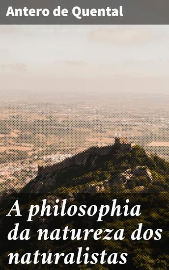 A philosophia da natureza dos naturalistas - Reflexões filosóficas sobre a conexão entre humanidade e natureza - cover