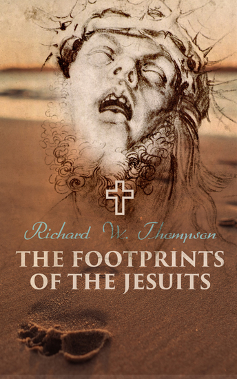 The Footprints of the Jesuits - The Revelations on Their Deeds and Intents - cover