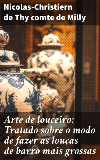 Arte de louceiro: Tratado sobre o modo de fazer as louças de barro mais grossas - A arte ancestral da cerâmica em detalhes e técnicas tradicionais - cover