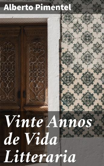 Vinte Annos de Vida Litteraria - Uma Jornada pela Literatura: Vinte Anos na Vida Intelectual e Cultural de Alberto Pimentel - cover