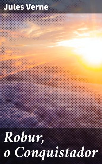 Robur o Conquistador - Voe nas asas da tecnologia e da aventura com Robur - cover