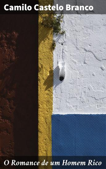 O Romance de um Homem Rico - Dilemas sociais e morais de um homem abastado na época do Realismo em Portugal - cover