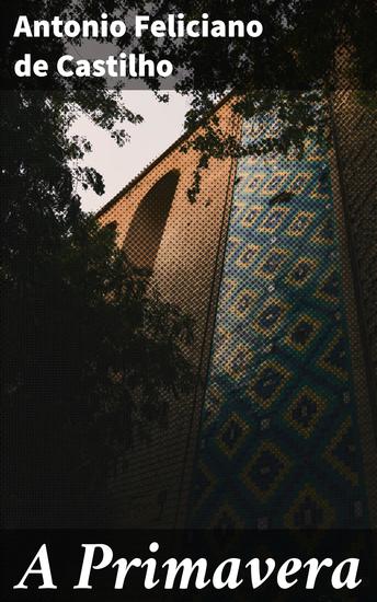 A Primavera - Explorando a essência da primavera e dos sentimentos humanos através da poesia romântica de Castilho - cover