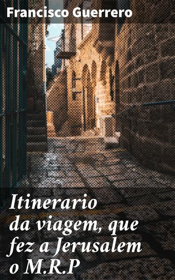 Itinerario da viagem que fez a Jerusalem o MRP - Uma jornada fascinante por Jerusalém no século XVII - cover