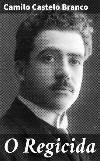 O Regicida - Intriga e suspense na corte de Portugal: um atentado surpreendente contra a monarquia - cover