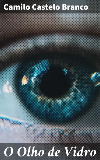 O Olho de Vidro - Amor paixão e tragédia: a envolvente narrativa de um clássico da literatura portuguesa do século XIX - cover