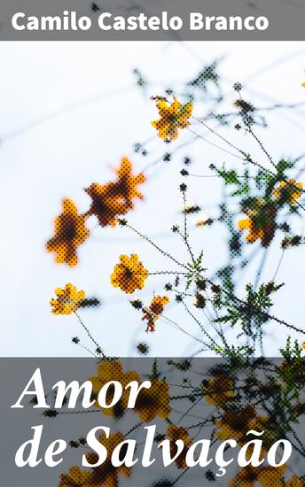 Amor de Salvação - Redenção e Amor no Século XIX: A Profundidade Emocional de Camilo Castelo Branco - cover