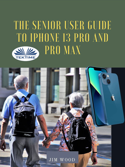 The Senior User Guide To IPhone 13 Pro And Pro Max - The Complete Step-By-Step Manual To Master And Discover All Apple IPhone 13 Pro And Pro Max Tips & Tricks - cover