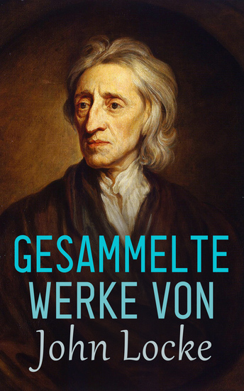 Gesammelte Werke von John Locke - Brief über die Toleranz + Ein Versuch über den menschlichen Verstand + Gedanken über Erziehung - cover