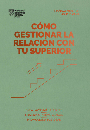 Cómo gestionar la relación con tu superior Serie Management en 20 minutos - Crea lazos más fuertes Fija expectativas claras Promociona tus ideas - cover