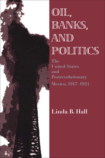 Oil Banks and Politics - The United States and Postrevolutionary Mexico 1917–1924 - cover