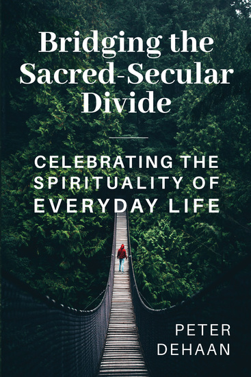 Bridging the Sacred-Secular Divide - Celebrating the Spirituality of Everyday Life - cover