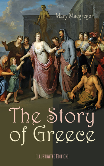 The Story of Greece (Illustrated Edition) - From Creation of the Myths to Alexander the Great - cover