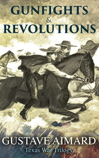 Gunfights & Revolutions (Texas War Trilogy) - Historical Novels: The Border Rifles The Freebooters & The White Scalper - cover