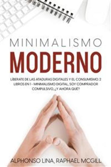Minimalismo Moderno - Líberate de las Ataduras Digitales y el Consumismo 2 Libros en 1 - Minimalismo Digital Soy Comprador Compulsivo ¿Y Ahora Qué? - cover