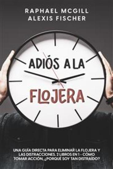 Adiós a la Flojera - Una Guía Directa para Eliminar la Flojera y las Distracciones 2 Libros en 1 - Cómo Tomar Acción ¿Porqué Soy Tan Distraído? - cover