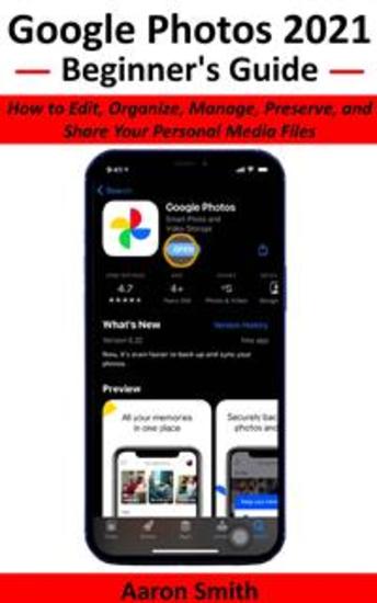 Google Photos 2021 Beginner's Guide - How to Edit Organize Manage Preserve and Share Your Personal Media Files - cover