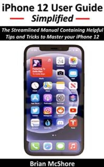 iPhone 12 User Guide Simplified - The Streamlined Manual Containing Helpful Tips and Tricks to Master your iPhone 12 - cover
