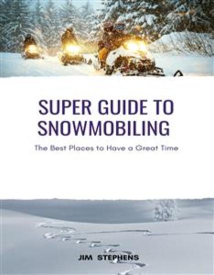 Super Guide to Snowmobiling - The Best Places to Have a Great Time - cover
