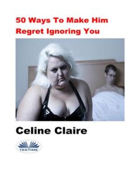 50 Ways To Make Him Regret Ignoring You - cover