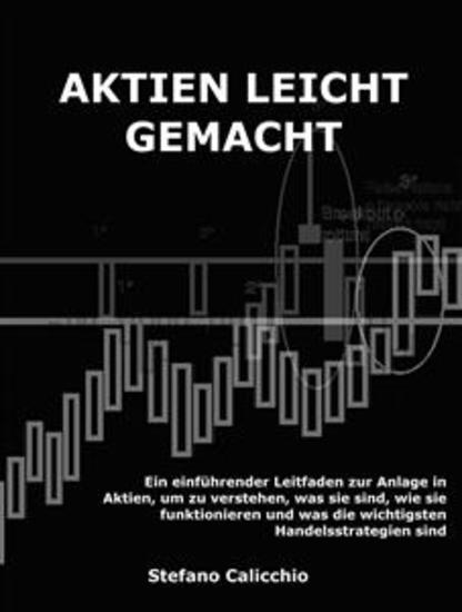 Aktien leicht gemacht - Ein einführender Leitfaden zur Anlage in Aktien um zu verstehen was sie sind wie sie funktionieren und was die wichtigsten Handelsstrategien sind - cover