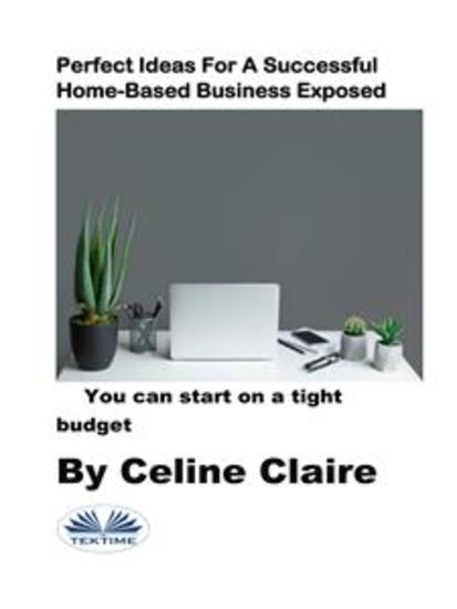 Perfect Ideas For A Successful Home-Based Business Exposed - You Can Start On A Tight Budget - cover