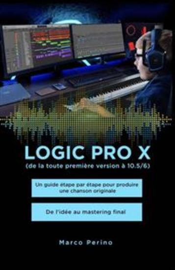 Logic Pro X - Un guide étape par étape pour produire une chanson originale - De l'idée au mastering final - Compatible avec toutes les versions de Logic Pro X jusqu'à Logic Pro 107 - cover