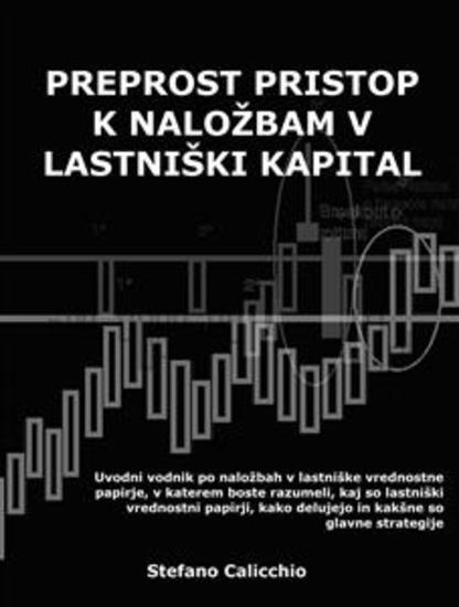 Preprost pristop k naložbam v lastniški kapital - Uvodni vodnik po naložbah v lastniške vrednostne papirje v katerem boste razumeli kaj so lastniški vrednostni papirji kako delujejo in kakšne so glavne strategije - cover
