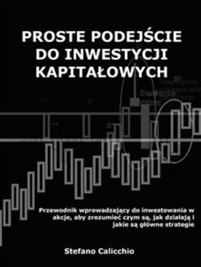Proste podejście do inwestycji kapitałowych - Przewodnik wprowadzający do inwestowania w akcje aby zrozumieć czym są jak działają i jakie są główne strategie - cover