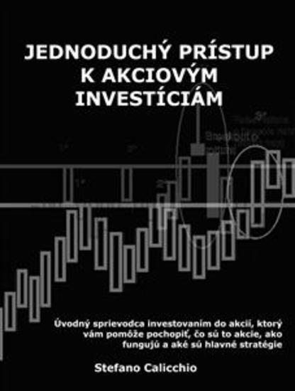 Jednoduchý prístup k akciovým investíciám - Úvodný sprievodca investovaním do akcií ktorý vám pomôže pochopiť čo sú to akcie ako fungujú a aké sú hlavné stratégie - cover