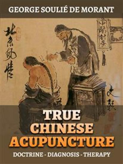 True Chinese Acupuncture (Translated) - Doctrine - Diagnosis - Therapy - cover