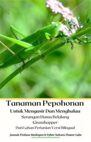 Tanaman Pepohonan Untuk Mengusir Dan Menghalau Serangan Hama Belalang (Grasshopper) Dari Lahan Pertanian Versi Bilingual - cover