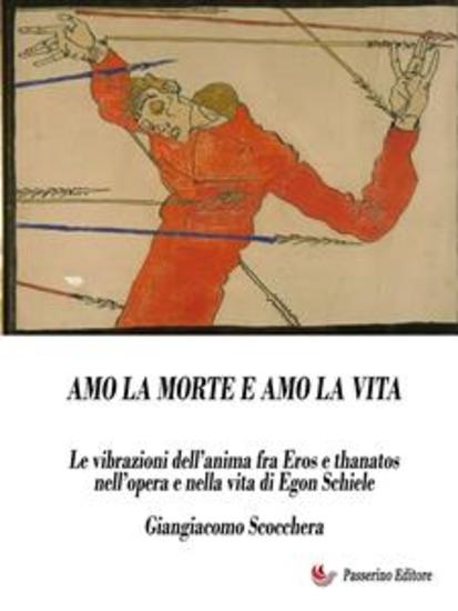 Amo la morte e amo la vita - Le vibrazioni dell’anima fra Eros e Thanatos nell’opera e nella vita di Egon Schiele - cover