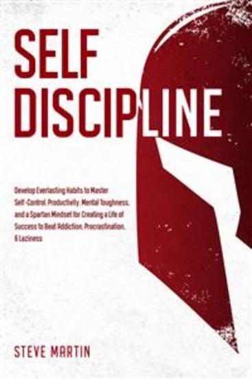Self Discipline - Develop Everlasting Habits to Master Self-Control Productivity Mental Toughness and a Spartan Mindset for Creating a Life of Success to Beat Addiction Procrastination & Laziness - cover