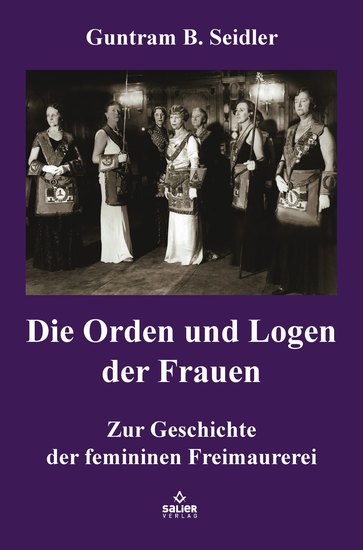 Die Orden und Logen der Frauen - Zur Geschichte der femininen Freimaurerei - cover