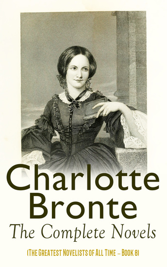 Charlotte Brontë: The Complete Novels (The Greatest Novelists of All Time – Book 8) - cover