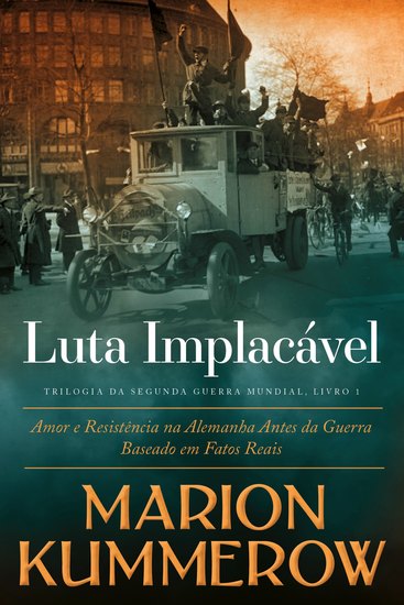 Luta Implacável - Amor e Resistência na Alemanha Antes da Segunda Guerra Mundial - cover