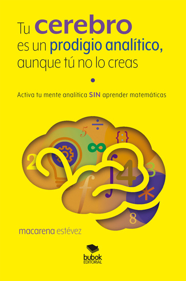 Tu cerebro es un prodigio analítico aunque tú no lo creas - Activa tu mente analítica SIN aprender matemáticas - cover