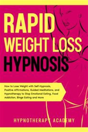 Rapid Weight Loss Hypnosis - How to Lose Weight with Self-Hypnosis Positive Affirmations Guided Meditations and Hypnotherapy to Stop Emotional Eating Food Addiction Binge Eating and More - cover