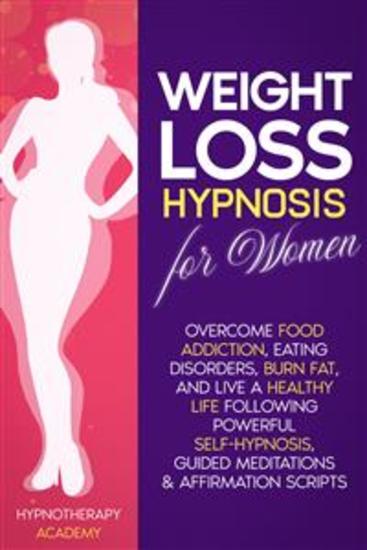 Weight Loss Hypnosis for Women - Overcome Food Addiction Eating Disorders Burn Fat and Live a Healthy Life following Powerful Self-Hypnosis Guided Meditations & Affirmation Scripts - cover